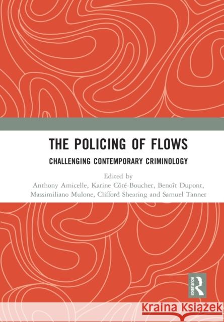 The Policing of Flows: Challenging Contemporary Criminology Anthony Amicelle Karine Cote-Boucher Beno 9781032090764 Routledge