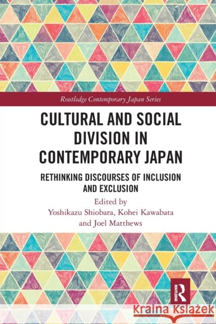 Cultural and Social Division in Contemporary Japan: Rethinking Discourses of Inclusion and Exclusion Yoshikazu Shiobara Kohei Kawabata Joel Matthews 9781032090818 Routledge
