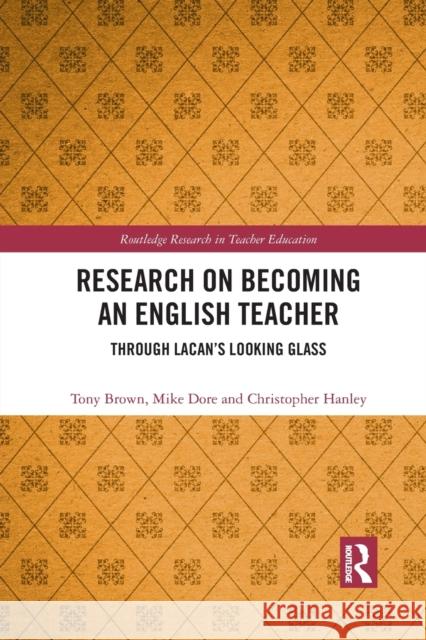 Research on Becoming an English Teacher: Through Lacan's Looking Glass Mike Dore Christopher Hanley 9781032090849 Routledge