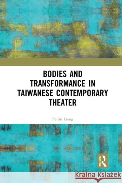 Bodies and Transformance in Taiwanese Contemporary Theater Peilin Liang 9781032090887 Routledge