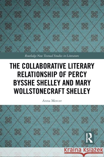 The Collaborative Literary Relationship of Percy Bysshe Shelley and Mary Wollstonecraft Shelley Anna Mercer 9781032090894
