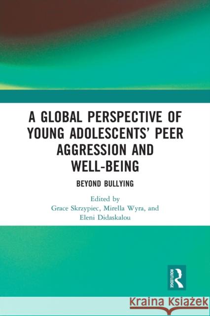 A Global Perspective of Young Adolescents' Peer Aggression and Well-Being: Beyond Bullying Grace Skrzypiec Mirella Wyra Eleni Didaskalou 9781032090924 Routledge