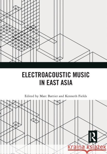 Electroacoustic Music in East Asia Marc Battier Kenneth Fields 9781032090948 Routledge