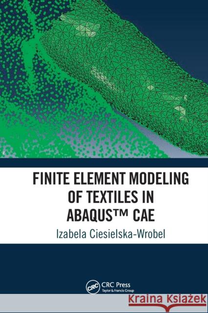 Finite Element Modeling of Textiles in Abaqus(tm) Cae Izabela Ciesielska-Wrobel 9781032091310 CRC Press