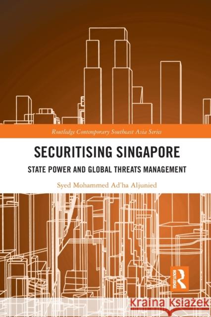 Securitising Singapore: State Power and Global Threats Management Syed Mohammed Ad Aljunied 9781032091365 Routledge