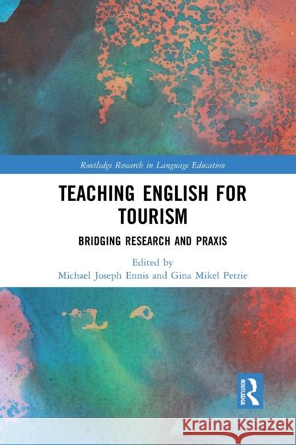 Teaching English for Tourism: Bridging Research and Praxis Michael Ennis Gina Petrie 9781032091457 Routledge
