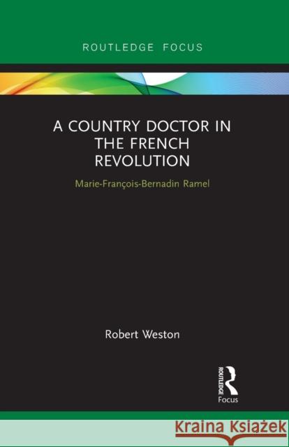 A Country Doctor in the French Revolution: Marie-François-Bernadin Ramel Weston, Robert 9781032091495 Routledge