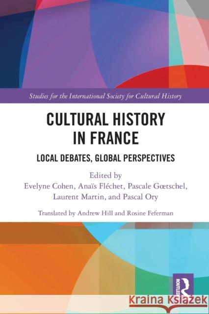 Cultural History in France: Local Debates, Global Perspectives Evelyne Cohen Ana 9781032091846 Routledge