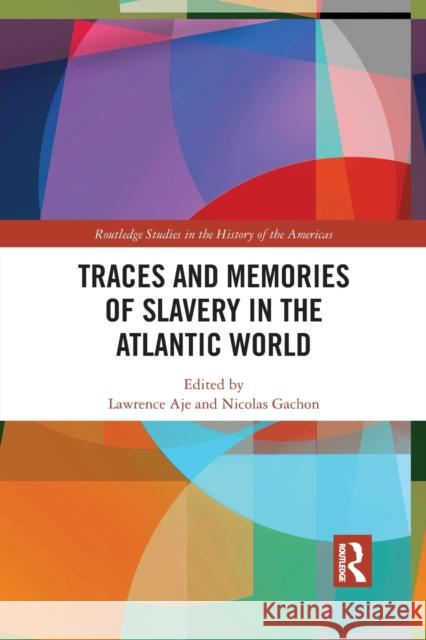 Traces and Memories of Slavery in the Atlantic World Lawrence Aje Nicolas Gachon 9781032091860 Routledge