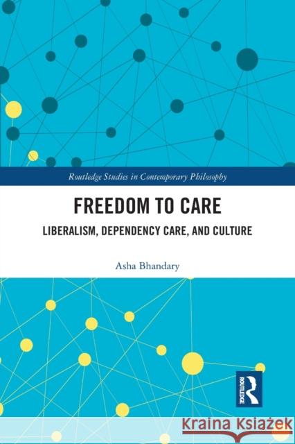 Freedom to Care: Liberalism, Dependency Care, and Culture Asha Bhandary 9781032091921