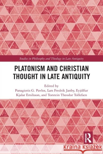 Platonism and Christian Thought in Late Antiquity Panagiotis G. Pavlos Lars Fredrik Janby Eyj 9781032092003 Routledge