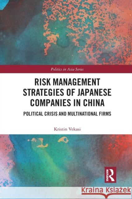Risk Management Strategies of Japanese Companies in China: Political Crisis and Multinational Firms Kristin Vekasi 9781032092034 Routledge
