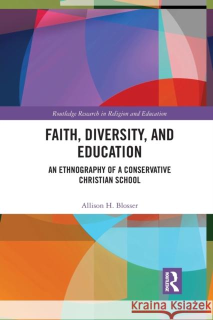 Faith, Diversity, and Education: An Ethnography of a Conservative Christian School Allison Blosser 9781032092089 Routledge