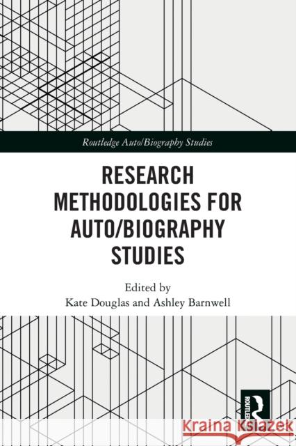 Research Methodologies for Auto/Biography Studies Kate Douglas Ashley Barnwell 9781032092119 Routledge