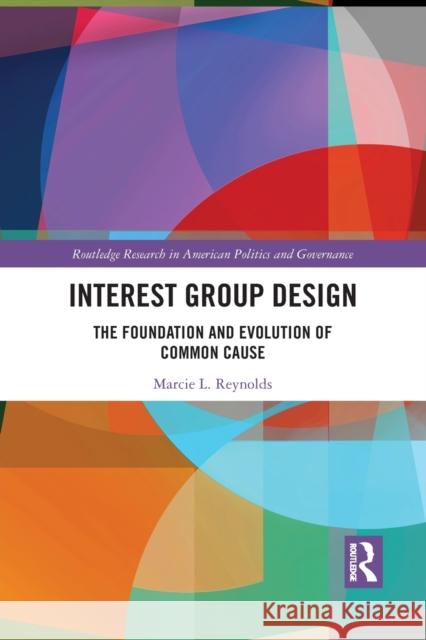 Interest Group Design: The Foundation and Evolution of Common Cause Marcie L. Reynolds 9781032092171 Routledge