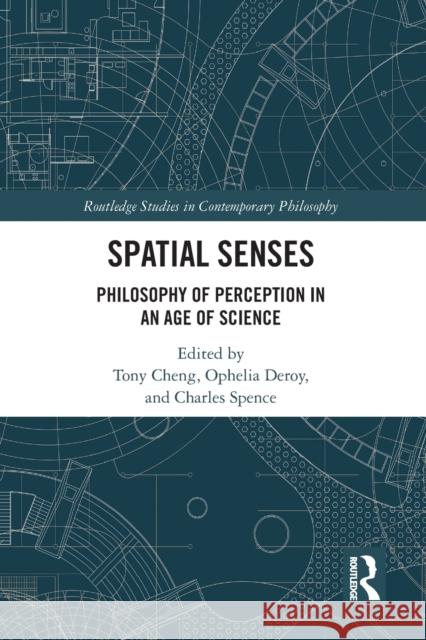 Spatial Senses: Philosophy of Perception in an Age of Science Tony Cheng Ophelia Deroy Charles Spence 9781032092195 Routledge