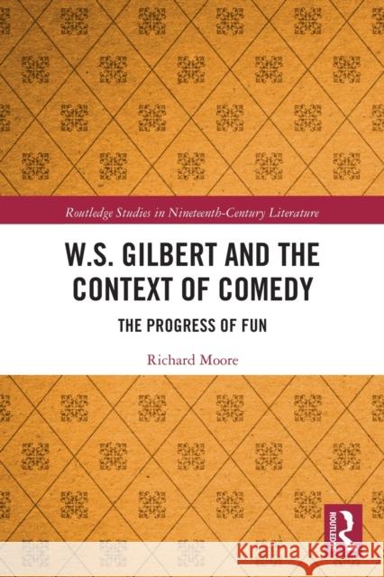W.S. Gilbert and the Context of Comedy: The Progress of Fun Richard Moore 9781032092256 Routledge