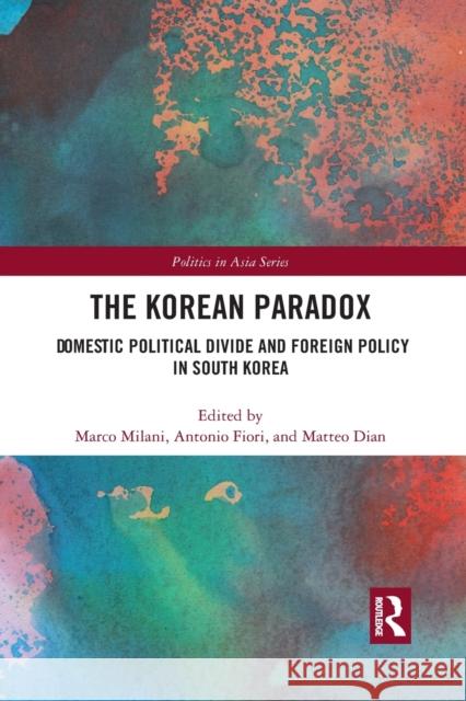 The Korean Paradox: Domestic Political Divide and Foreign Policy in South Korea Marco Milani Antonio Fiori Matteo Dian 9781032092294 Routledge