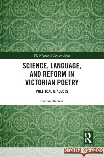 Science, Language, and Reform in Victorian Poetry: Political Dialects Barbara Barrow 9781032092331