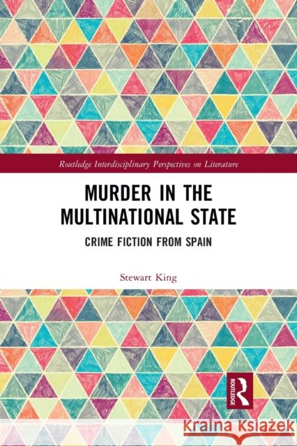 Murder in the Multinational State: Crime Fiction from Spain Stewart King 9781032092348