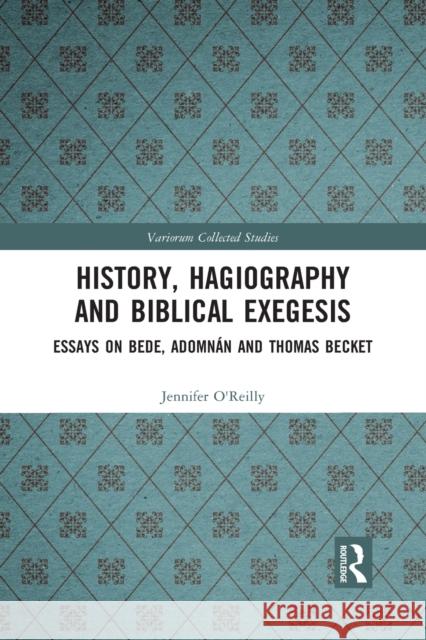 History, Hagiography and Biblical Exegesis: Essays on Bede, Adomnán and Thomas Becket O'Reilly, Jennifer 9781032092362 Routledge