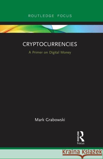 Cryptocurrencies: A Primer on Digital Money Mark Grabowski 9781032092379 Routledge