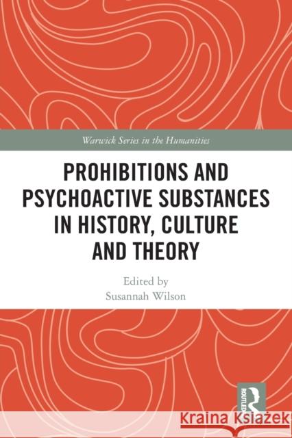 Prohibitions and Psychoactive Substances in History, Culture and Theory: Prohibitions and Psychoactive Substances Susannah Wilson 9781032092539 Routledge