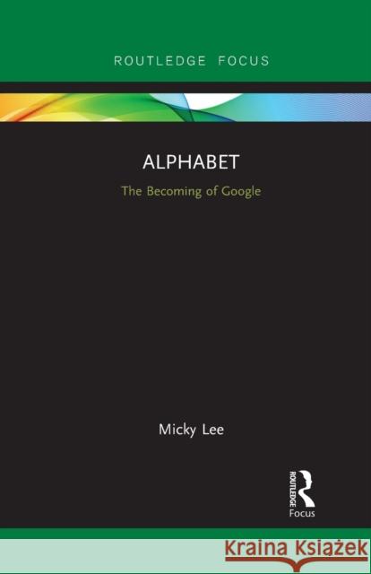 Alphabet: The Becoming of Google Micky Lee 9781032092591 Routledge