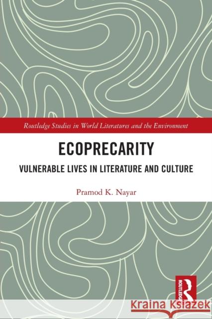 Ecoprecarity: Vulnerable Lives in Literature and Culture Pramod K. Nayar 9781032092614