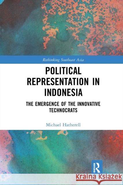 Political Representation in Indonesia: The Emergence of the Innovative Technocrats Michael Hatherell 9781032092683 Routledge