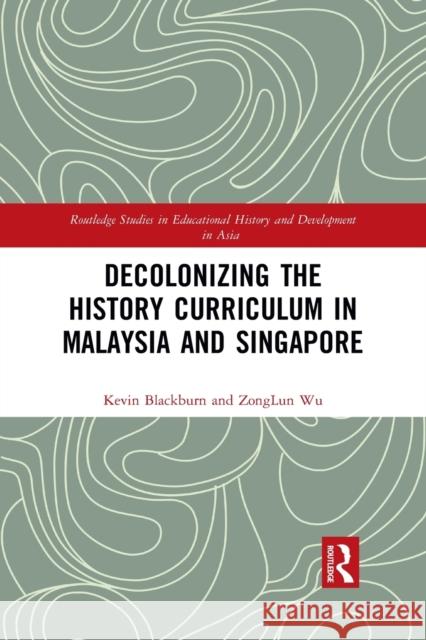 Decolonizing the History Curriculum in Malaysia and Singapore Zonglun Wu 9781032092720 Routledge