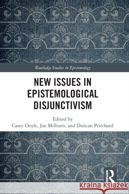 New Issues in Epistemological Disjunctivism Casey Doyle Joseph Milburn Duncan Pritchard 9781032092843 Routledge