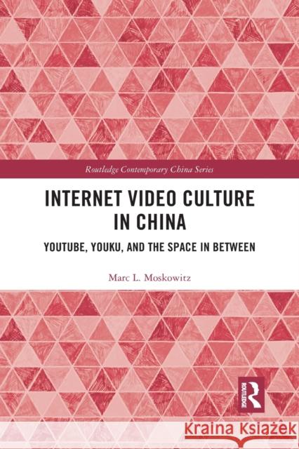 Internet Video Culture in China: Youtube, Youku, and the Space in Between Marc L. Moskowitz 9781032092881 Routledge