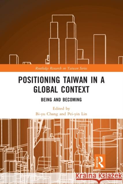 Positioning Taiwan in a Global Context: Being and Becoming Bi-Yu Chang Pei-Yin Lin 9781032092935 Routledge