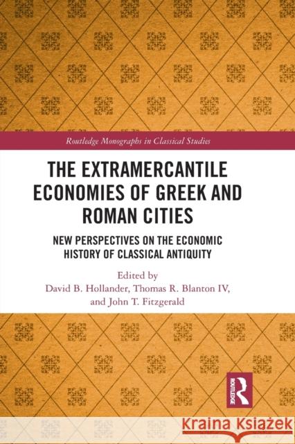 The Extramercantile Economies of Greek and Roman Cities: New Perspectives on the Economic History of Classical Antiquity David B. Hollander Thomas R. Blanto John T. Fitzgerald 9781032093086