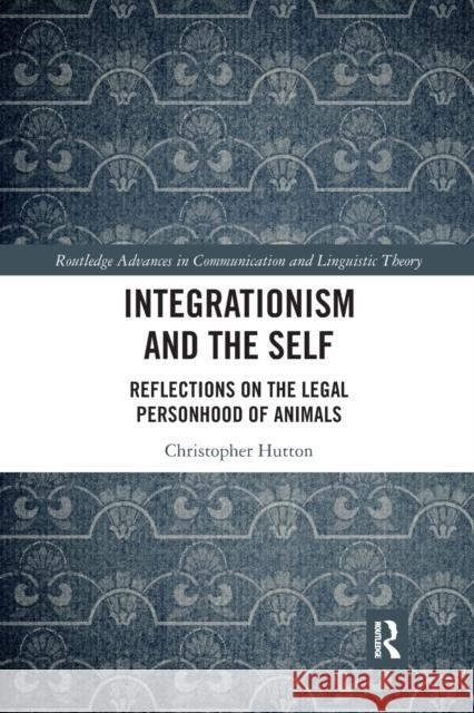 Integrationism and the Self: Reflections on the Legal Personhood of Animals Christopher Hutton 9781032093093