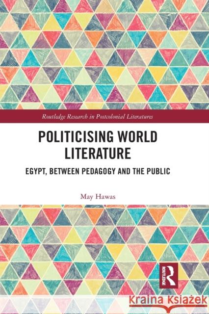 Politicising World Literature: Egypt, Between Pedagogy and the Public May Hawas 9781032093123 Routledge