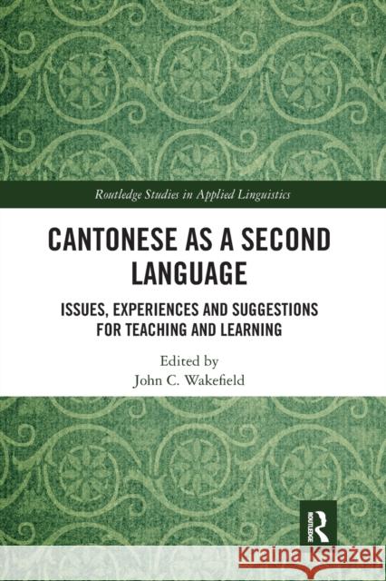 Cantonese as a Second Language: Issues, Experiences and Suggestions for Teaching and Learning John C. Wakefield 9781032093161 Routledge