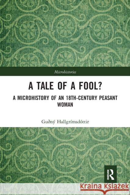 A Tale of a Fool?: A Microhistory of an 18th-Century Peasant Woman Hallgr 9781032093338 Routledge