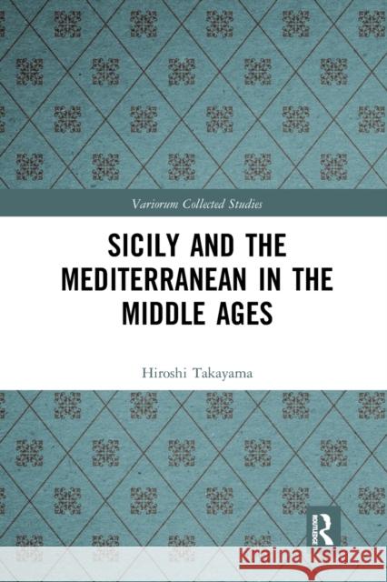 Sicily and the Mediterranean in the Middle Ages Hiroshi Takayama 9781032093352