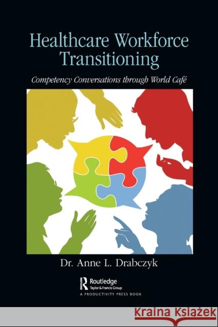 Healthcare Workforce Transitioning: Competency Conversations Through World Café Drabczyk, Anne 9781032093512 Productivity Press