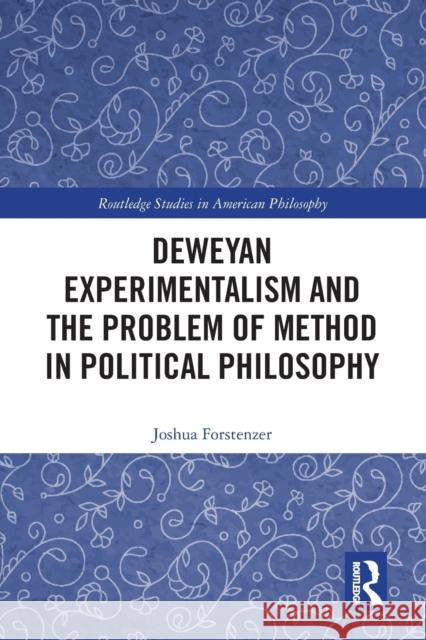 Deweyan Experimentalism and the Problem of Method in Political Philosophy Joshua Forstenzer 9781032093543 Routledge