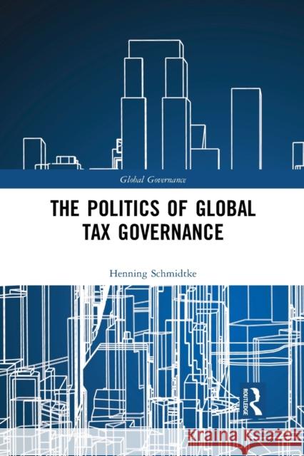The Politics of Global Tax Governance Henning Schmidtke 9781032093772