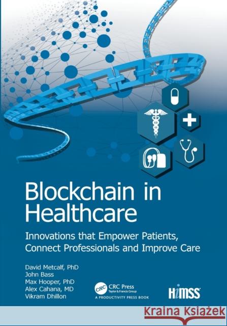 Blockchain in Healthcare: Innovations that Empower Patients, Connect Professionals and Improve Care Dhillon, Vikram 9781032093888