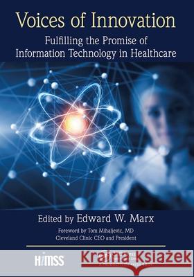 Voices of Innovation: Fulfilling the Promise of Information Technology in Healthcare Edward W. Marx 9781032093932 CRC Press