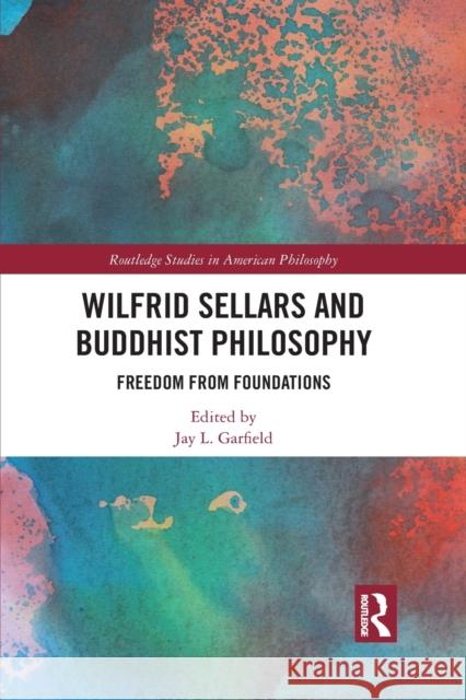 Wilfrid Sellars and Buddhist Philosophy: Freedom from Foundations Jay L. Garfield 9781032094151 Routledge