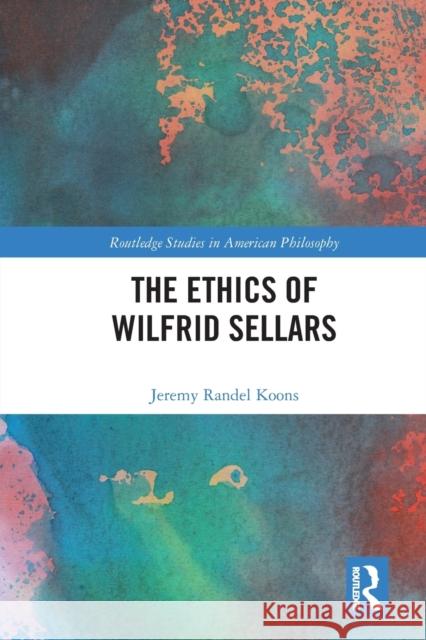 The Ethics of Wilfrid Sellars Jeremy Randel Koons 9781032094205