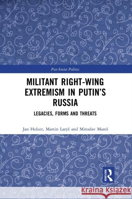 Militant Right-Wing Extremism in Putin's Russia: Legacies, Forms and Threats Martin Larys Jan Holzer 9781032094472 Routledge