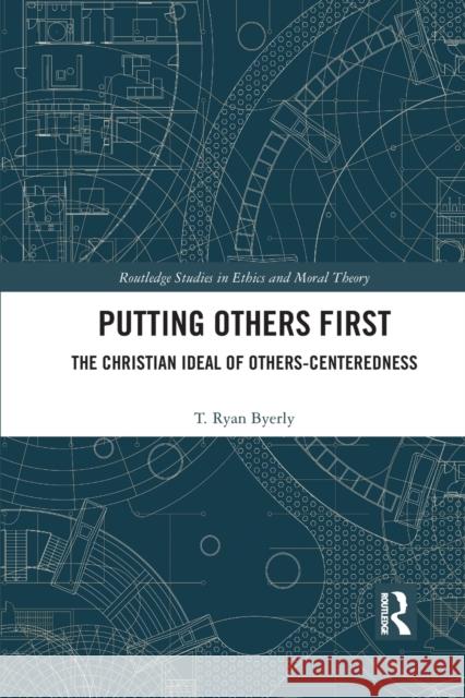 Putting Others First: The Christian Ideal of Others-Centeredness T. Ryan Byerly 9781032094489 Routledge