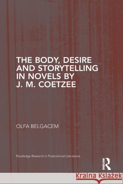 The Body, Desire and Storytelling in Novels by J. M. Coetzee Olfa Belgacem 9781032094540 Routledge